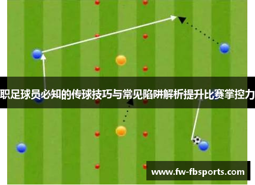 职足球员必知的传球技巧与常见陷阱解析提升比赛掌控力