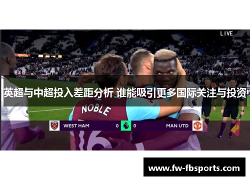 英超与中超投入差距分析 谁能吸引更多国际关注与投资 英超与中超投入差距分析 谁能吸引更多国际关注与投资