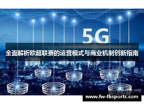 全面解析欧超联赛的运营模式与商业机制创新指南