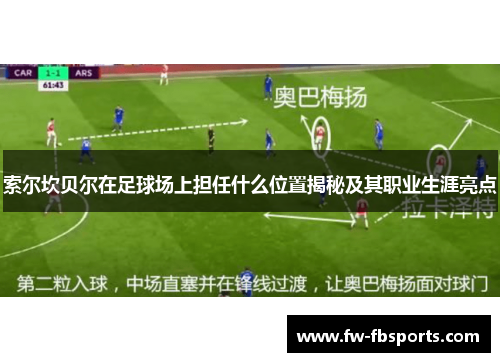 索尔坎贝尔在足球场上担任什么位置揭秘及其职业生涯亮点