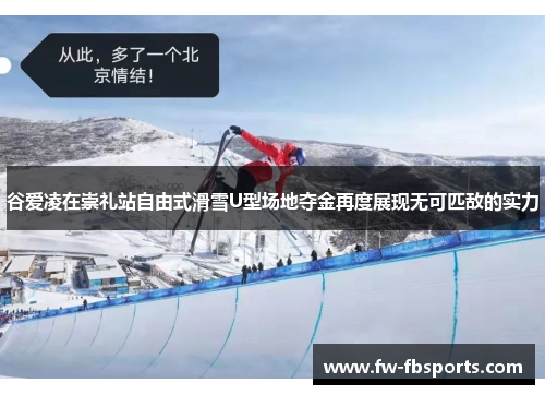 谷爱凌在崇礼站自由式滑雪U型场地夺金再度展现无可匹敌的实力 谷爱凌在崇礼站自由式滑雪U型场地夺金再度展现无可匹敌的实力
