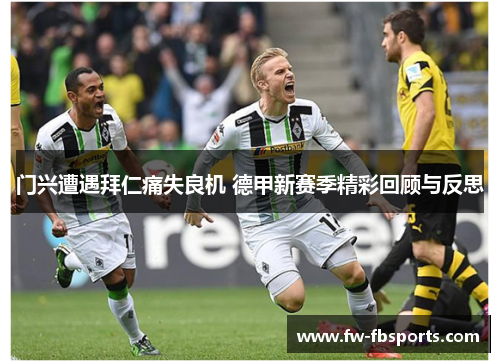 门兴遭遇拜仁痛失良机 德甲新赛季精彩回顾与反思
