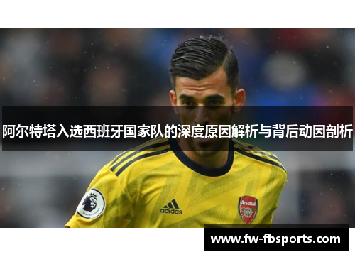 阿尔特塔入选西班牙国家队的深度原因解析与背后动因剖析