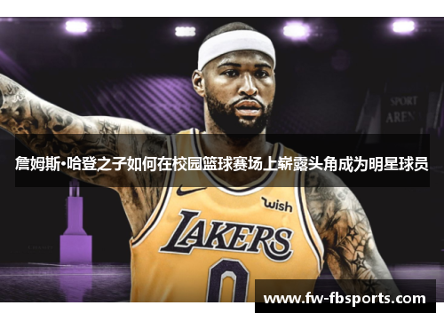 詹姆斯·哈登之子如何在校园篮球赛场上崭露头角成为明星球员 詹姆斯·哈登之子如何在校园篮球赛场上崭露头角成为明星球员