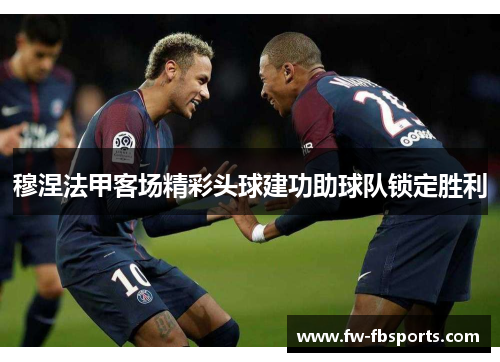 穆涅法甲客场精彩头球建功助球队锁定胜利