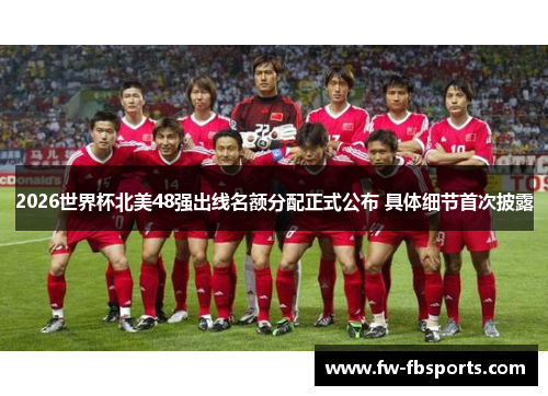2026世界杯北美48强出线名额分配正式公布 具体细节首次披露 2026世界杯北美48强出线名额分配正式公布 具体细节首次披露